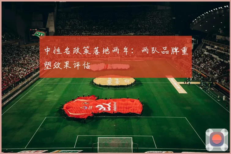 中性名政策落地两年：两队品牌重塑效果评估