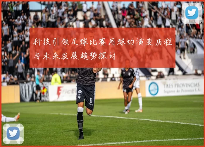 科技引领足球比赛用球的演变历程与未来发展趋势探讨
