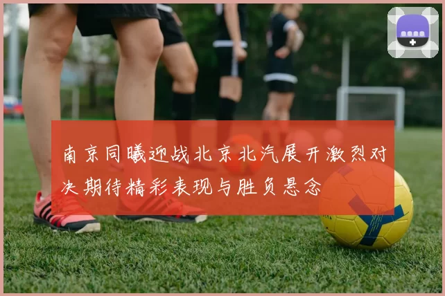 南京同曦迎战北京北汽展开激烈对决期待精彩表现与胜负悬念