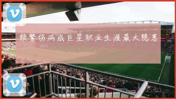 频繁伤病成巨星职业生涯最大隐患